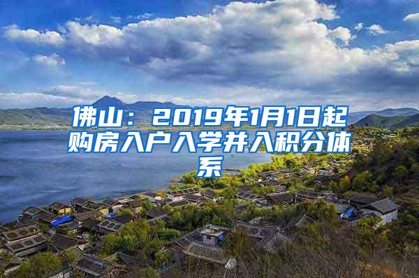 佛山：2019年1月1日起购房入户入学并入积分体系