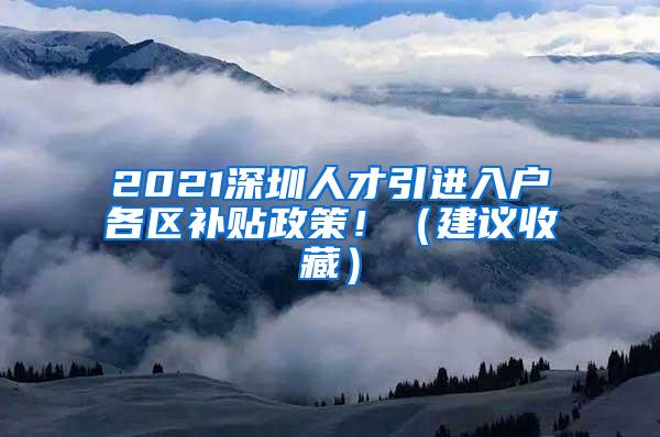 2021深圳人才引进入户各区补贴政策！（建议收藏）