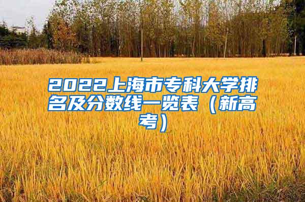 2022上海市专科大学排名及分数线一览表（新高考）