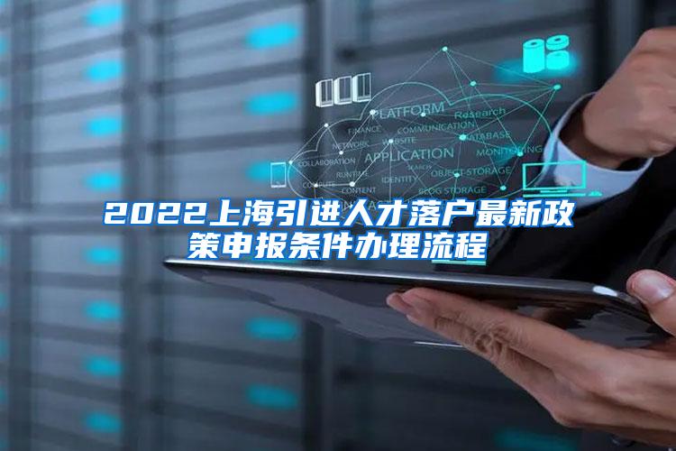 2022上海引进人才落户最新政策申报条件办理流程