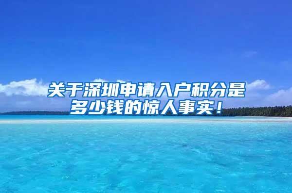 关于深圳申请入户积分是多少钱的惊人事实！