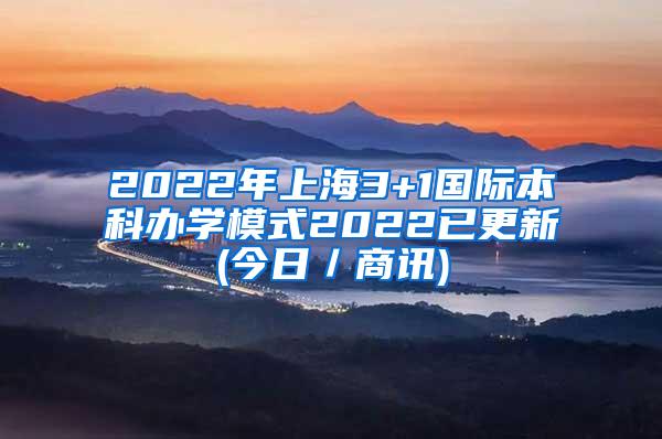 2022年上海3+1国际本科办学模式2022已更新(今日／商讯)