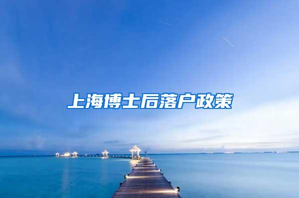 上海博士后落户政策