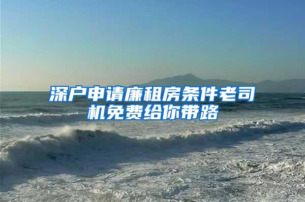 深户申请廉租房条件老司机免费给你带路