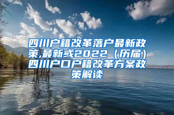 四川户籍改革落户最新政策,最新或2022（历届）四川户口户籍改革方案政策解读