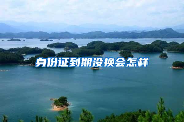 身份证到期没换会怎样