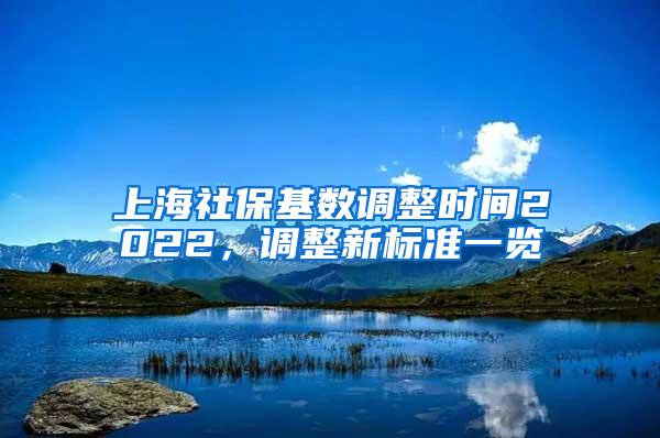 上海社保基数调整时间2022，调整新标准一览