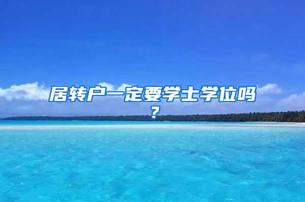 居转户一定要学士学位吗？
