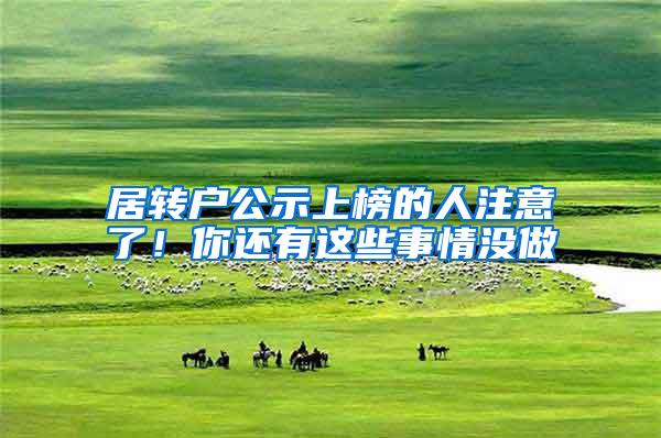 居转户公示上榜的人注意了！你还有这些事情没做