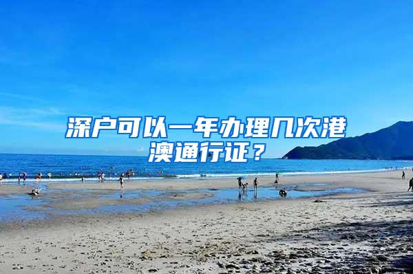 深户可以一年办理几次港澳通行证？