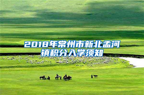 2018年常州市新北孟河镇积分入学须知