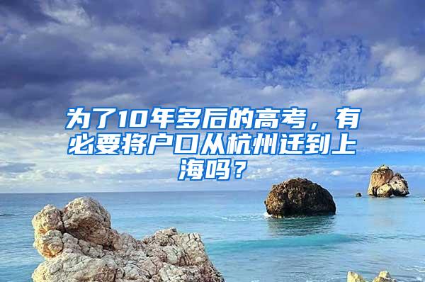 为了10年多后的高考，有必要将户口从杭州迁到上海吗？