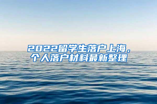 2022留学生落户上海，个人落户材料最新整理