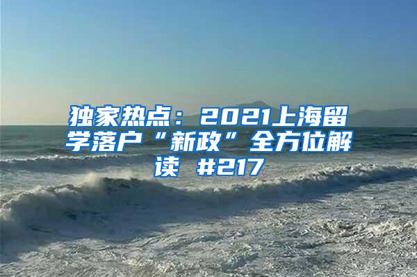 独家热点：2021上海留学落户“新政”全方位解读 #217