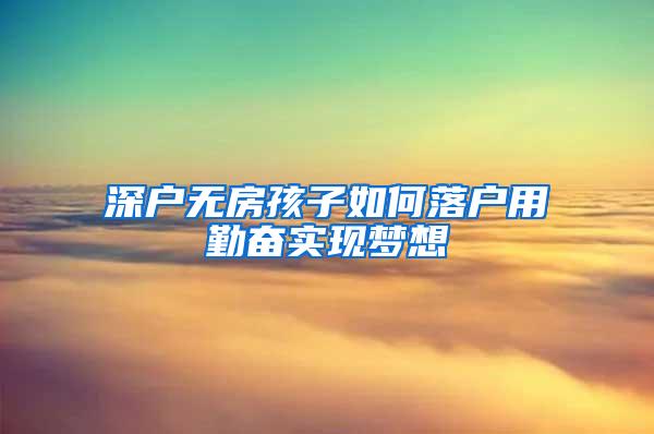 深户无房孩子如何落户用勤奋实现梦想