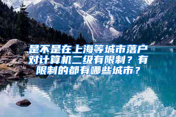 是不是在上海等城市落户对计算机二级有限制？有限制的都有哪些城市？