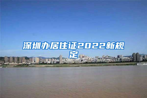 深圳办居住证2022新规定