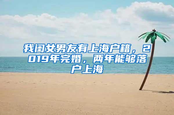 我闺女男友有上海户籍，2019年完婚，两年能够落户上海