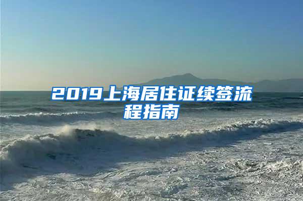 2019上海居住证续签流程指南