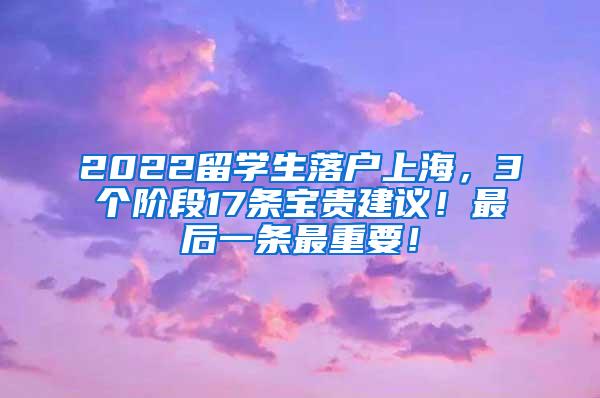 2022留学生落户上海，3个阶段17条宝贵建议！最后一条最重要！