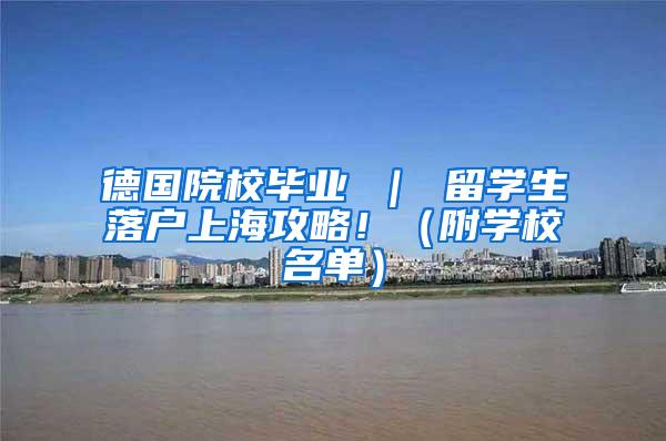 德国院校毕业 ｜ 留学生落户上海攻略！（附学校名单）