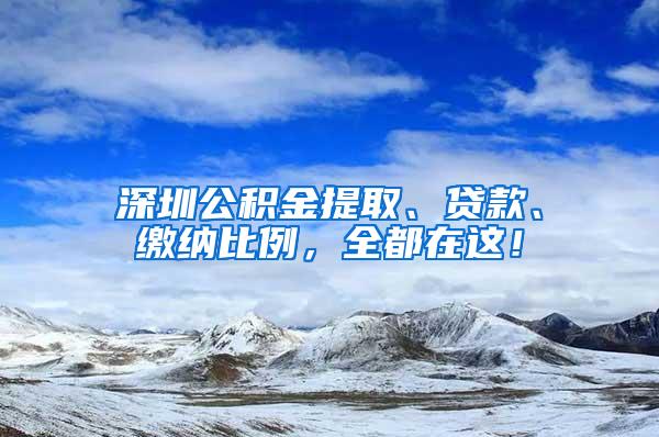 深圳公积金提取、贷款、缴纳比例，全都在这！