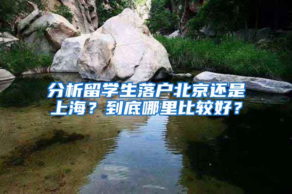 分析留学生落户北京还是上海？到底哪里比较好？