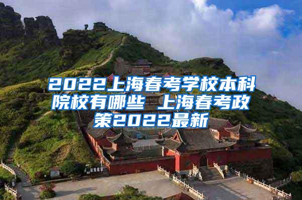 2022上海春考学校本科院校有哪些 上海春考政策2022最新