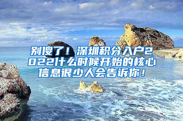 别傻了！深圳积分入户2022什么时候开始的核心信息很少人会告诉你！