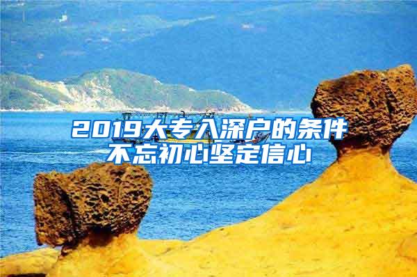 2019大专入深户的条件不忘初心坚定信心