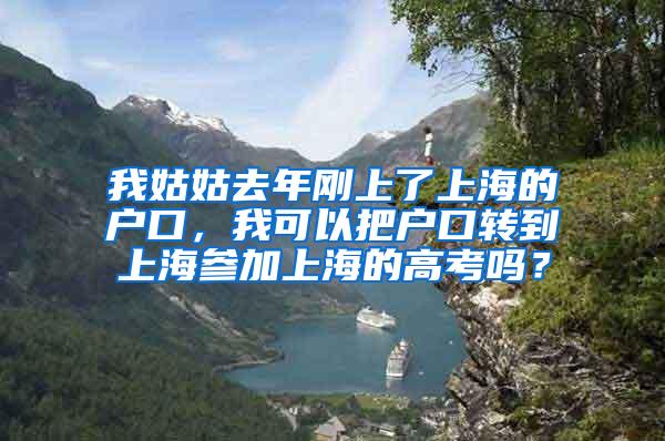 我姑姑去年刚上了上海的户口，我可以把户口转到上海参加上海的高考吗？