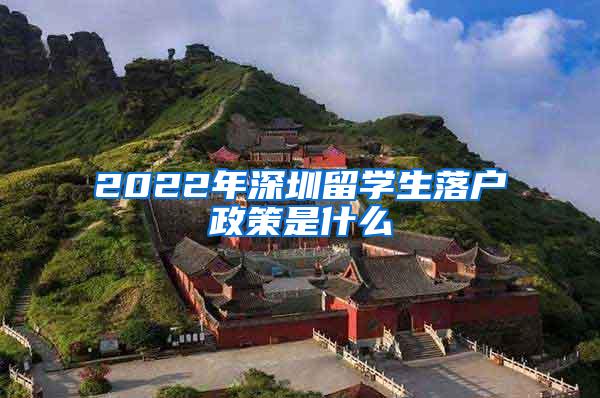 2022年深圳留学生落户政策是什么