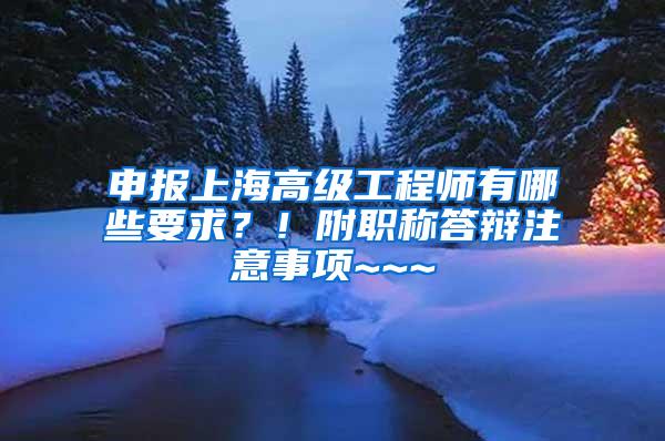 申报上海高级工程师有哪些要求？！附职称答辩注意事项~~~