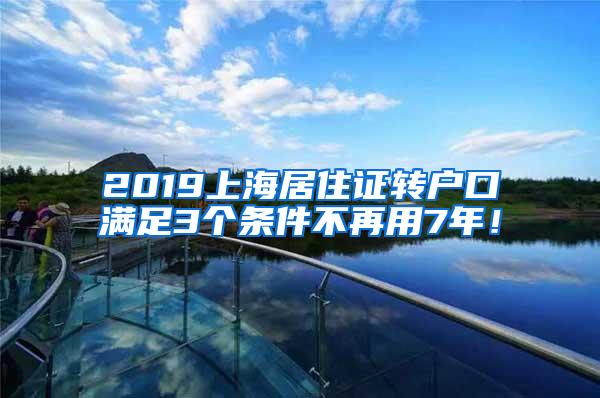 2019上海居住证转户口满足3个条件不再用7年！