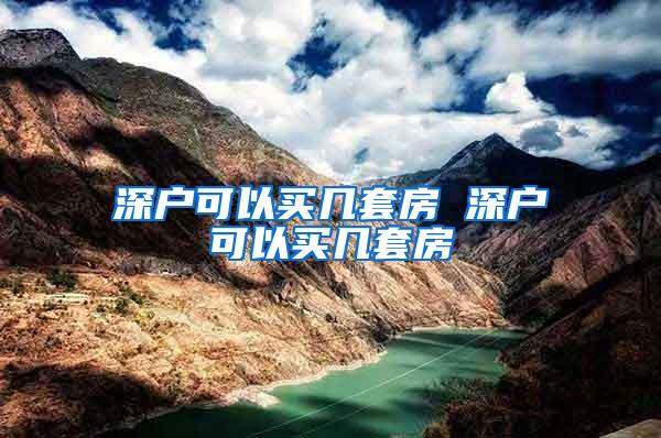 深户可以买几套房 深户可以买几套房