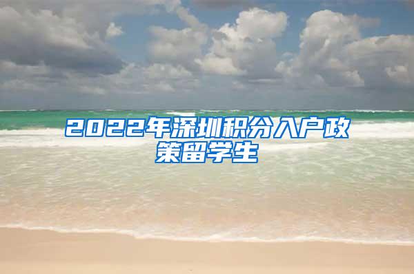 2022年深圳积分入户政策留学生