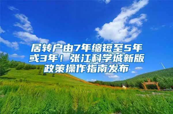 居转户由7年缩短至5年或3年！张江科学城新版政策操作指南发布