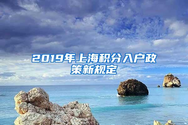 2019年上海积分入户政策新规定