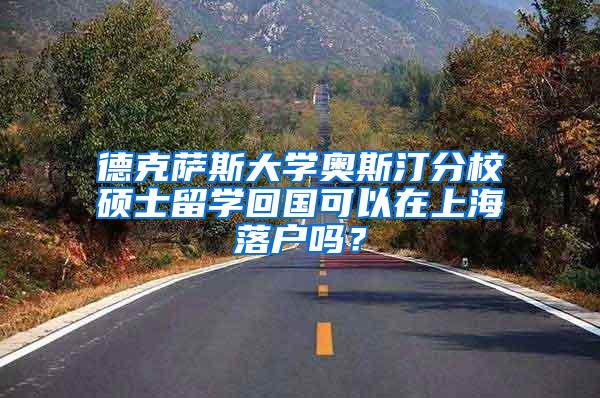 德克萨斯大学奥斯汀分校硕士留学回国可以在上海落户吗？
