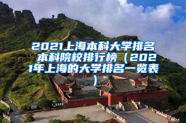 2021上海本科大学排名 本科院校排行榜（2021年上海的大学排名一览表）