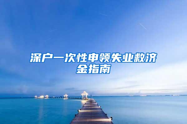 深户一次性申领失业救济金指南