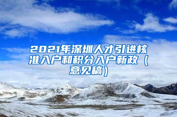 2021年深圳人才引进核准入户和积分入户新政（意见稿）