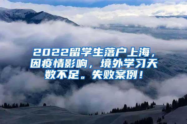 2022留学生落户上海，因疫情影响，境外学习天数不足。失败案例！