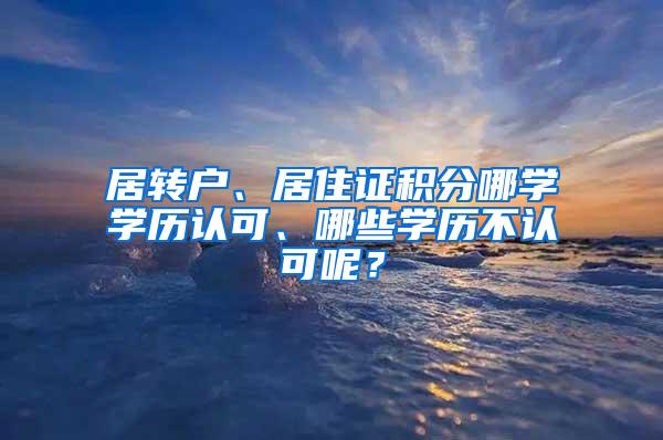 居转户、居住证积分哪学学历认可、哪些学历不认可呢？