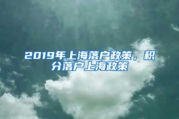 2019年上海落户政策，积分落户上海政策