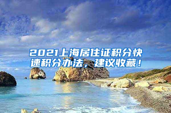 2021上海居住证积分快速积分办法，建议收藏！