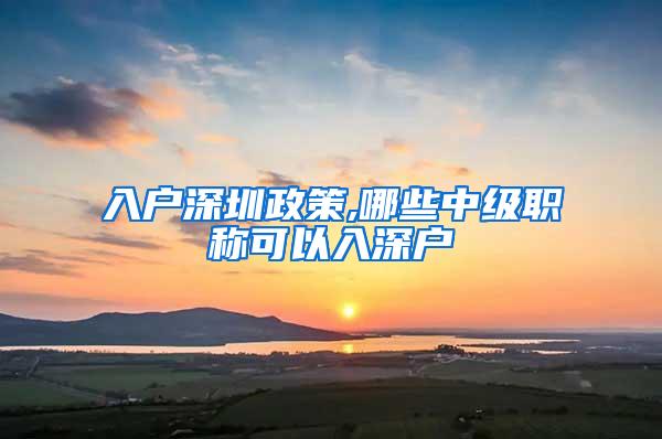 入户深圳政策,哪些中级职称可以入深户