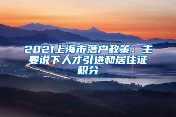 2021上海市落户政策：主要说下人才引进和居住证积分