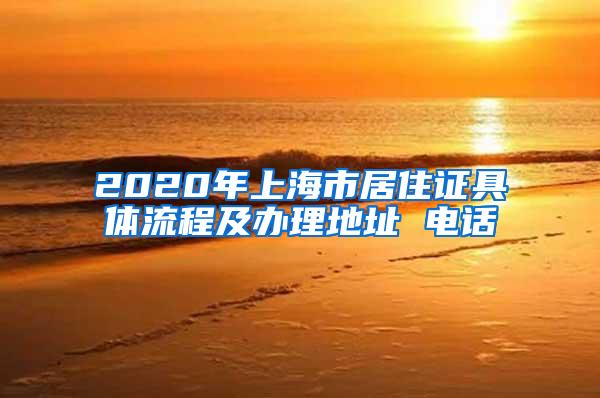 2020年上海市居住证具体流程及办理地址 电话