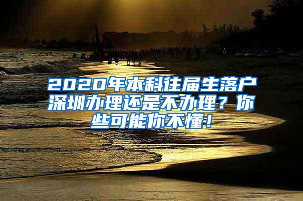 2020年本科往届生落户深圳办理还是不办理？你些可能你不懂！